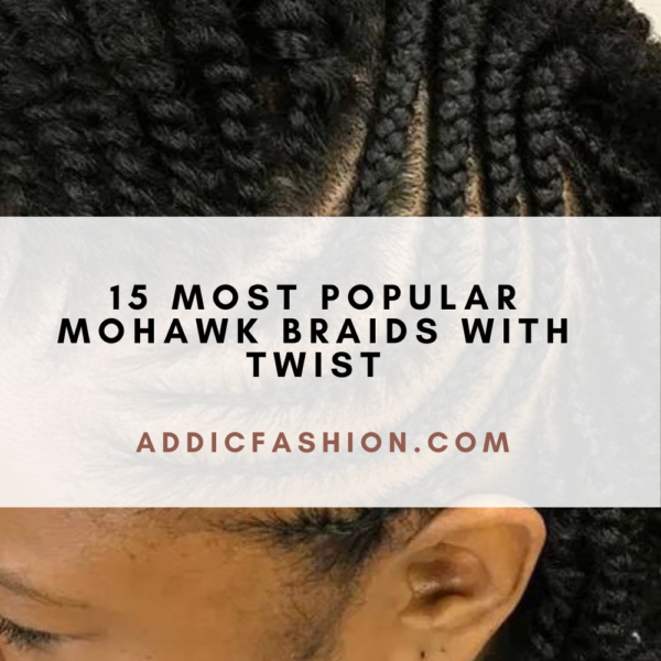 15 Most Popular Mohawk Braids With Twist