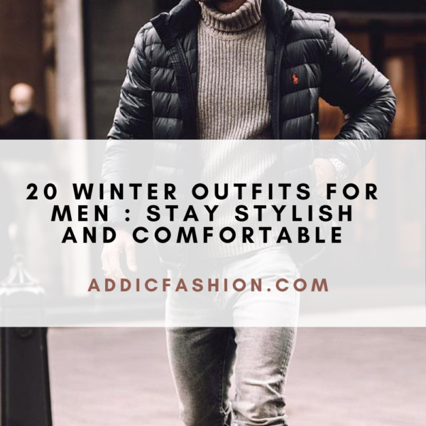 20 Winter Outfits for Men : Stay Stylish and Comfortable