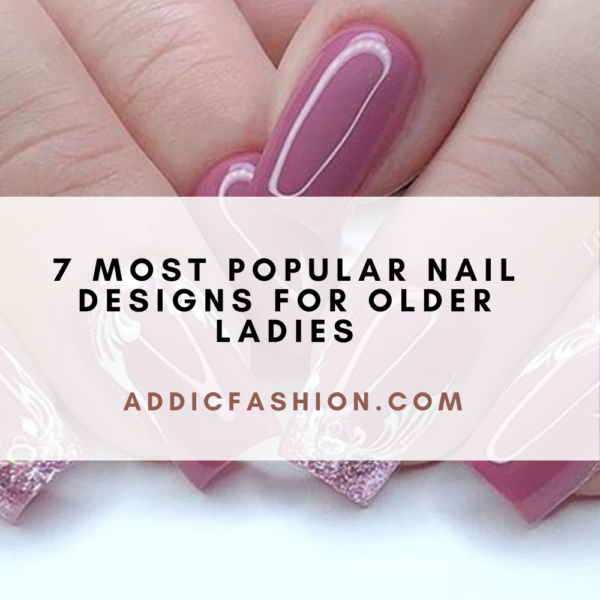 7 Most Popular Nail Designs For Older Ladies