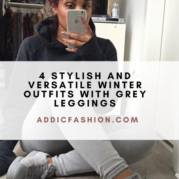 4 Stylish and Versatile Winter Outfits With Grey Leggings