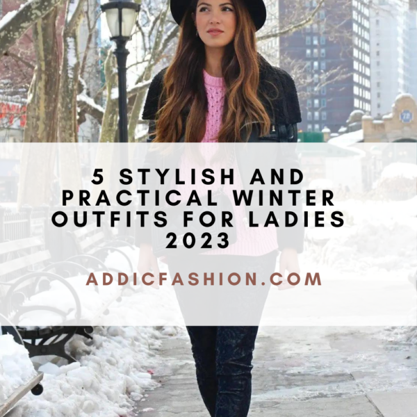 5 Stylish and Practical Winter Outfits For Ladies 2023