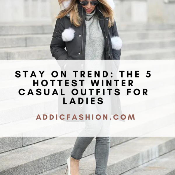 Stay On Trend: The 5 Hottest Winter Casual Outfits for Ladies